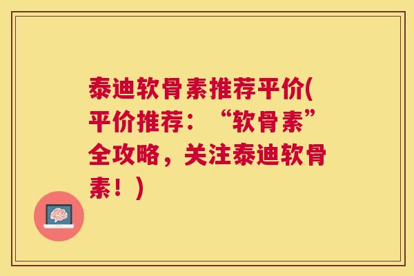 泰迪软骨素推荐平价(平价推荐:“软骨素”全攻略,关注泰迪软骨素!)