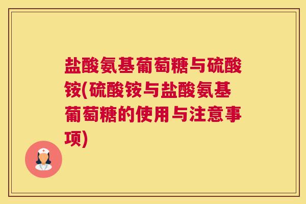 盐酸氨基葡萄糖与硫酸铵(硫酸铵与盐酸氨基葡萄糖的使用与注意事项)