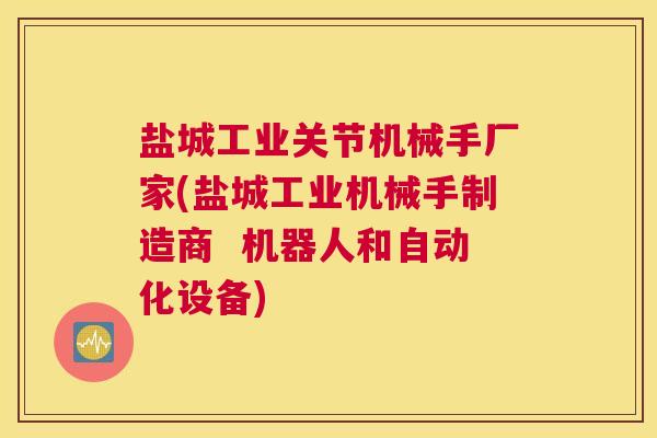 盐城工业关节机械手厂家(盐城工业机械手制造商 机器人和自动化设备) 盐城工业关节机械手厂家(盐城工业机械手制造商 机器人和自动化设备)