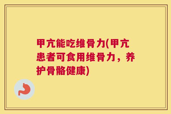 甲亢能吃维骨力(甲亢患者可食用维骨力，养护骨骼健康)