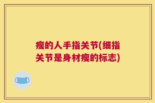瘦的人手指关节(细指关节是身材瘦的标志)