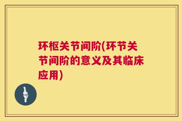 环枢关节间阶(环节关节间阶的意义及其临床应用)