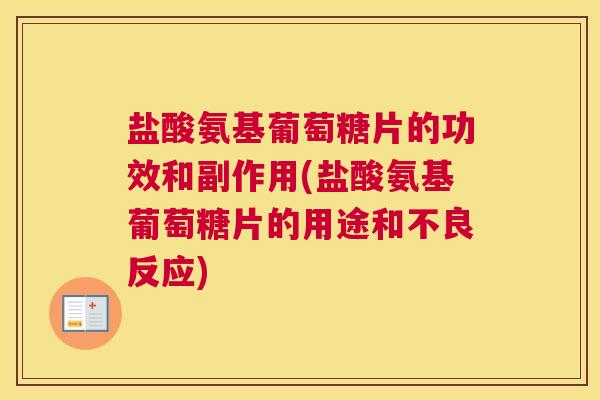 盐酸氨基葡萄糖片的功效和副作用(盐酸氨基葡萄糖片的用途和不良反应)