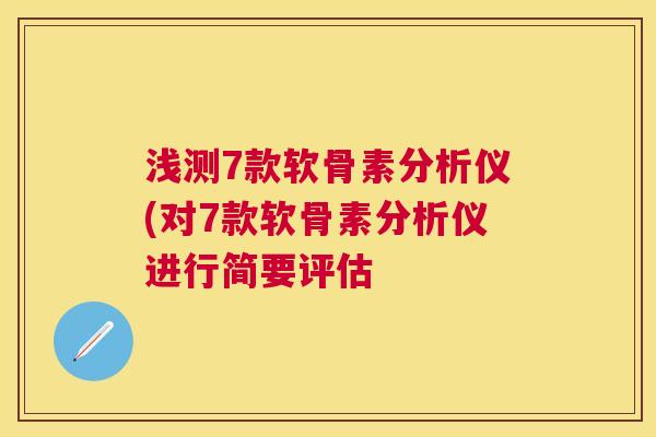 浅测7款软骨素分析仪(对7款软骨素分析仪进行简要评估