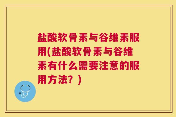 盐酸软骨素与谷维素服用(盐酸软骨素与谷维素有什么需要注意的服用方法?) 盐酸软骨素与谷维素服用(盐酸软骨素与谷维素有什么需要注意的服用方法?)