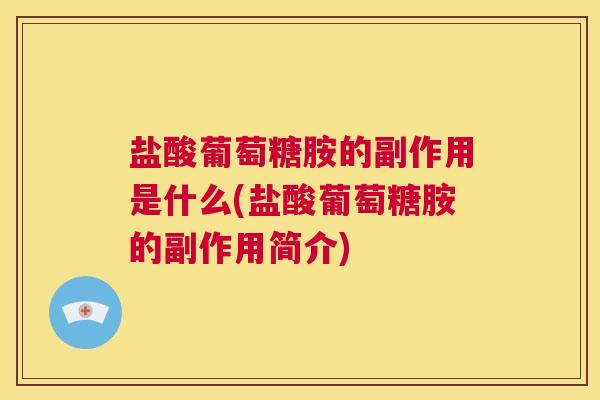 盐酸葡萄糖胺的副作用是什么(盐酸葡萄糖胺的副作用简介)