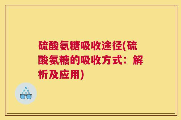 硫酸氨糖吸收途径(硫酸氨糖的吸收方式:解析及应用) 硫酸氨糖吸收途径(硫酸氨糖的吸收方式:解析及应用)