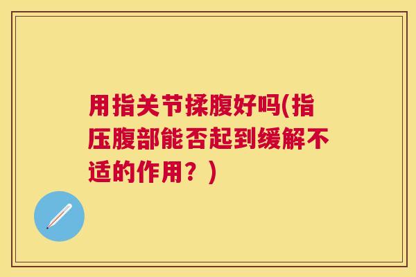 用指关节揉腹好吗(指压腹部能否起到缓解不适的作用？)