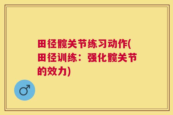 田径髋关节练习动作(田径训练:强化髋关节的效力) 田径髋关节练习动作(田径训练:强化髋关节的效力)