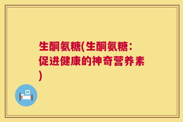 生酮氨糖(生酮氨糖:促进健康的神奇营养素)