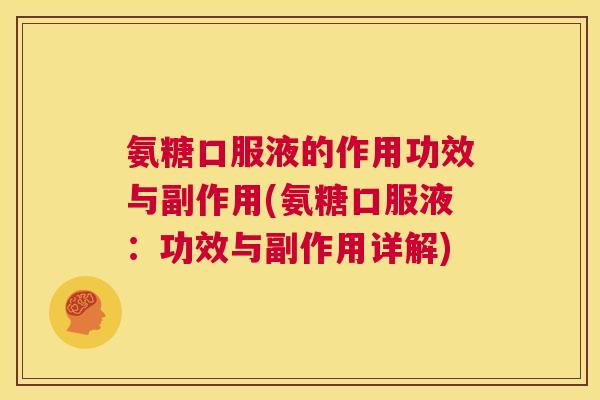 氨糖口服液的作用功效与副作用(氨糖口服液：功效与副作用详解)
