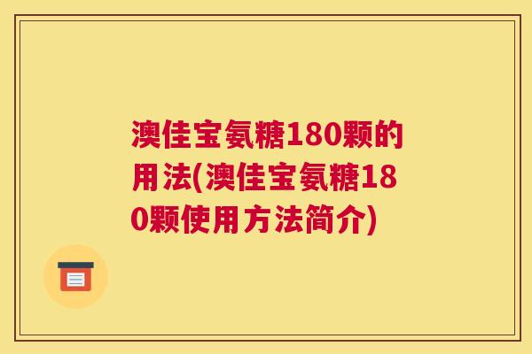 澳佳宝氨糖180颗的用法(澳佳宝氨糖180颗使用方法简介)