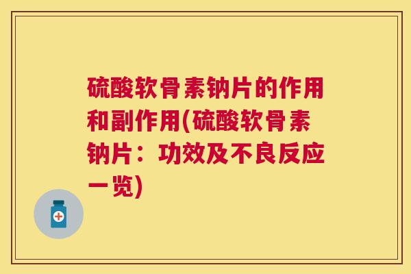 硫酸软骨素钠片的作用和副作用(硫酸软骨素钠片:功效及不良反应一览)