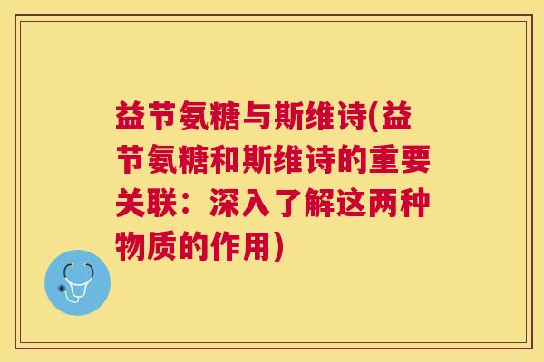 益节氨糖与斯维诗(益节氨糖和斯维诗的重要关联：深入了解这两种物质的作用)