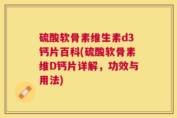 硫酸软骨素维生素d3钙片百科(硫酸软骨素维D钙片详解，功效与用法)