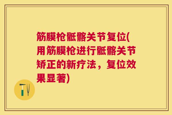 筋膜枪骶髂关节复位(用筋膜枪进行骶髂关节矫正的新疗法,复位效果显著) 筋膜枪骶髂关节复位(用筋膜枪进行骶髂关节矫正的新疗法,复位效果显著)