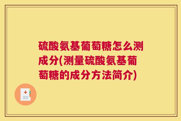硫酸氨基葡萄糖怎么测成分(测量硫酸氨基葡萄糖的成分方法简介)