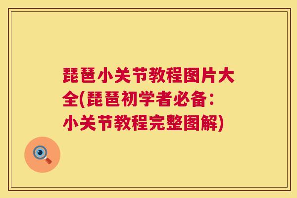 琵琶小关节教程图片大全(琵琶初学者必备:小关节教程完整图解) 琵琶小关节教程图片大全(琵琶初学者必备:小关节教程完整图解)