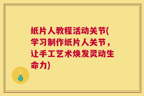 纸片人教程活动关节(学习制作纸片人关节,让手工艺术焕发灵动生命力) 纸片人教程活动关节(学习制作纸片人关节,让手工艺术焕发灵动生命力)