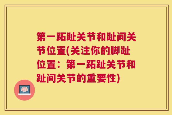 第一跖趾关节和趾间关节位置(关注你的脚趾位置:第一跖趾关节和趾间关节的重要性)