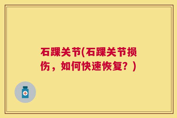 石踝关节(石踝关节损伤,如何快速恢复?)