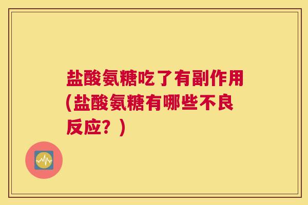 盐酸氨糖吃了有副作用(盐酸氨糖有哪些不良反应？)