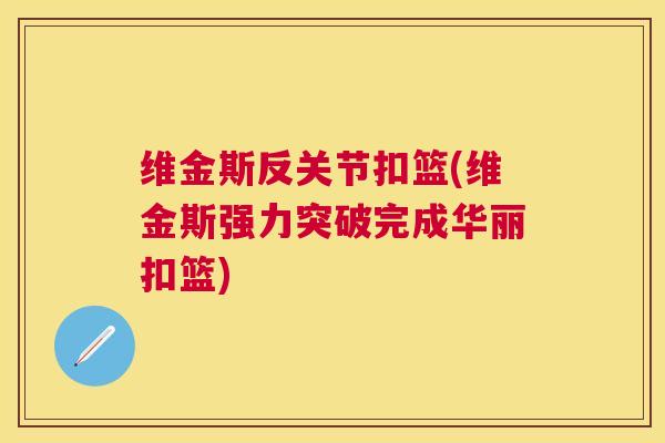 维金斯反关节扣篮(维金斯强力突破完成华丽扣篮) 维金斯反关节扣篮(维金斯强力突破完成华丽扣篮)