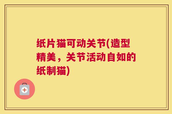 纸片猫可动关节(造型精美，关节活动自如的纸制猫)