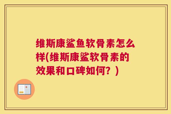 维斯康鲨鱼软骨素怎么样(维斯康鲨软骨素的效果和口碑如何？)