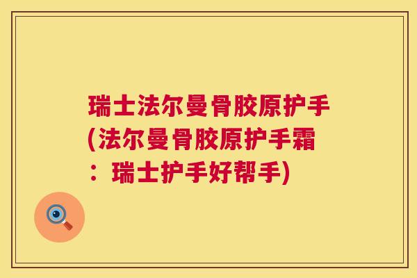 瑞士法尔曼骨胶原护手(法尔曼骨胶原护手霜:瑞士护手好帮手) 瑞士法尔曼骨胶原护手(法尔曼骨胶原护手霜:瑞士护手好帮手)