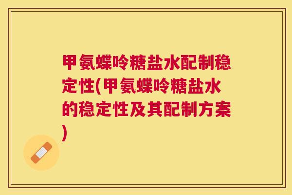 甲氨蝶呤糖盐水配制稳定性(甲氨蝶呤糖盐水的稳定性及其配制方案)