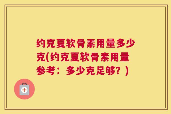 约克夏软骨素用量多少克(约克夏软骨素用量参考:多少克足够?) 约克夏软骨素用量多少克(约克夏软骨素用量参考:多少克足够?)