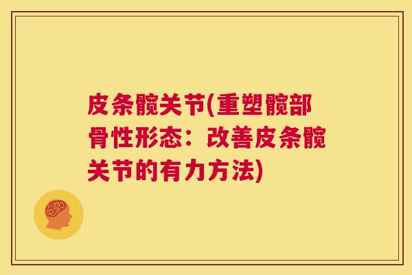 皮条髋关节(重塑髋部骨性形态:改善皮条髋关节的有力方法)