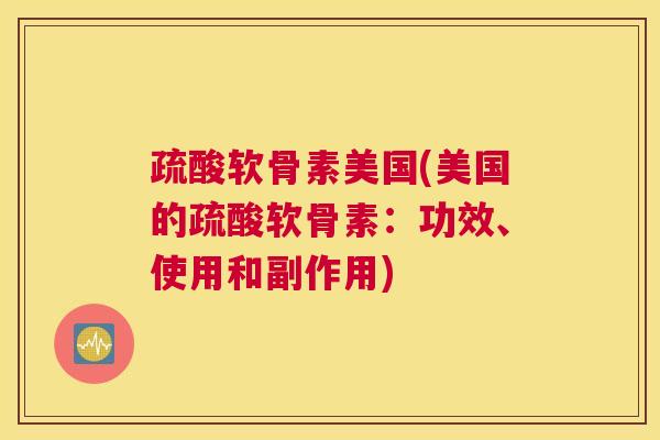 疏酸软骨素美国(美国的疏酸软骨素:功效、使用和副作用)