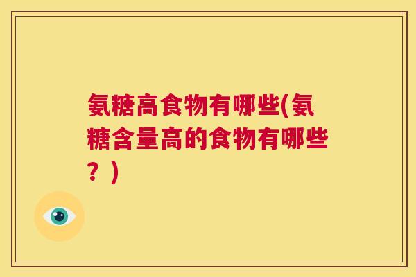 氨糖高食物有哪些(氨糖含量高的食物有哪些?) 氨糖高食物有哪些(氨糖含量高的食物有哪些?)