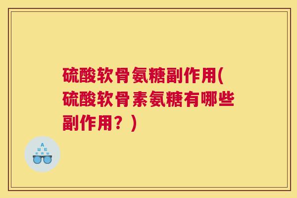 硫酸软骨氨糖副作用(硫酸软骨素氨糖有哪些副作用?)