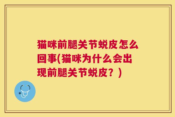 猫咪前腿关节蜕皮怎么回事(猫咪为什么会出现前腿关节蜕皮?)