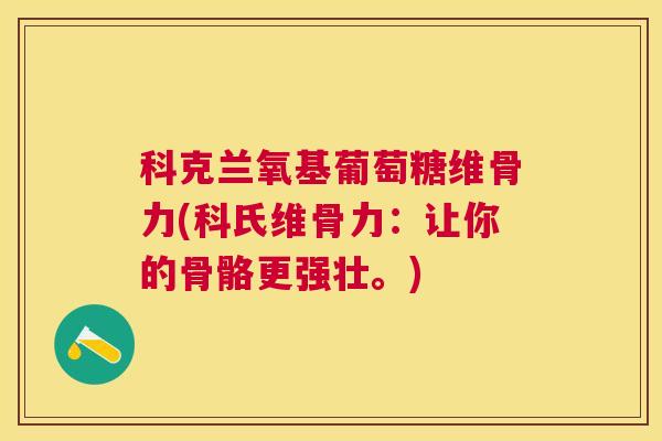 科克兰氧基葡萄糖维骨力(科氏维骨力:让你的骨骼更强壮。)