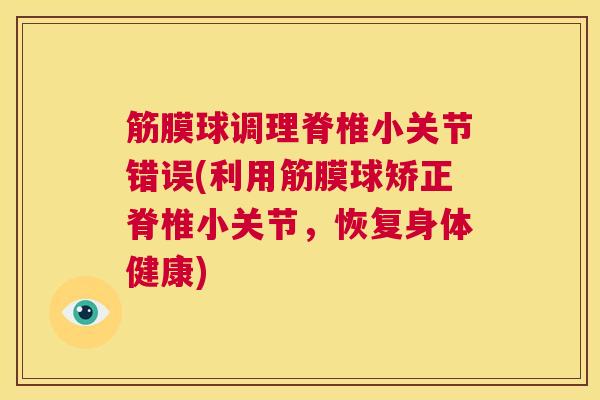 筋膜球调理脊椎小关节错误(利用筋膜球矫正脊椎小关节,恢复身体健康) 筋膜球调理脊椎小关节错误(利用筋膜球矫正脊椎小关节,恢复身体健康)