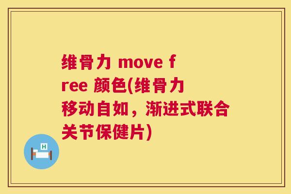 维骨力 move free 颜色(维骨力移动自如,渐进式联合关节保健片)