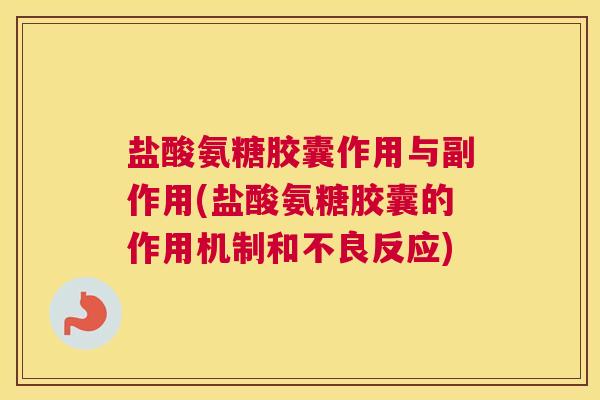 盐酸氨糖胶囊作用与副作用(盐酸氨糖胶囊的作用机制和不良反应) 盐酸氨糖胶囊作用与副作用(盐酸氨糖胶囊的作用机制和不良反应)