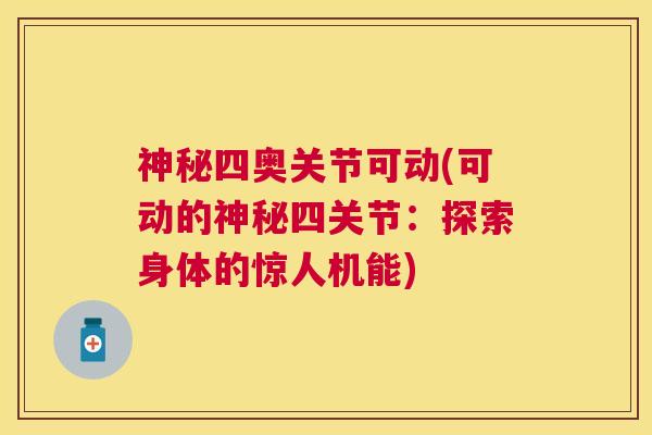 神秘四奥关节可动(可动的神秘四关节:探索身体的惊人机能) 神秘四奥关节可动(可动的神秘四关节:探索身体的惊人机能)
