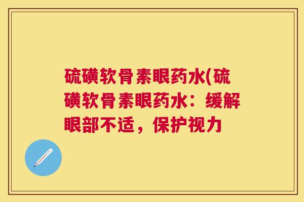 硫磺软骨素眼药水(硫磺软骨素眼药水:缓解眼部不适,保护视力