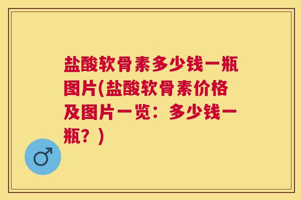 盐酸软骨素多少钱一瓶图片(盐酸软骨素价格及图片一览:多少钱一瓶?)