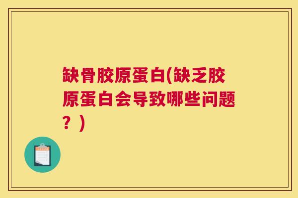 缺骨胶原蛋白(缺乏胶原蛋白会导致哪些问题?) 缺骨胶原蛋白(缺乏胶原蛋白会导致哪些问题?)