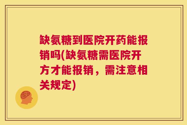 缺氨糖到医院开药能报销吗(缺氨糖需医院开方才能报销，需注意相关规定)