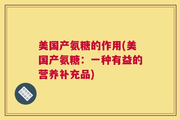 美国产氨糖的作用(美国产氨糖：一种有益的营养补充品)