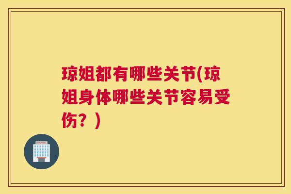 琼姐都有哪些关节(琼姐身体哪些关节容易受伤？)