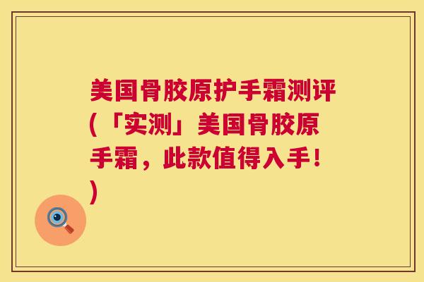 美国骨胶原护手霜测评(「实测」美国骨胶原手霜,此款值得入手!) 美国骨胶原护手霜测评(「实测」美国骨胶原手霜,此款值得入手!)