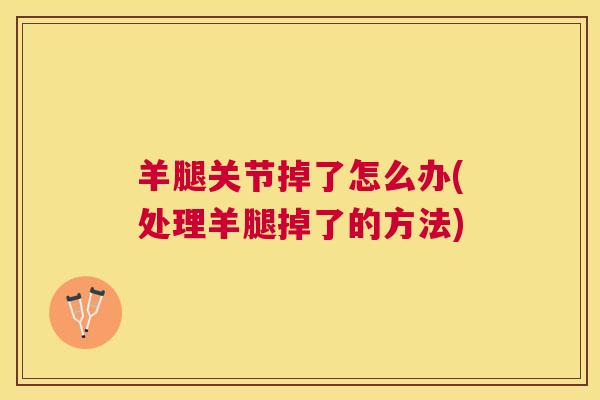 羊腿关节掉了怎么办(处理羊腿掉了的方法)
